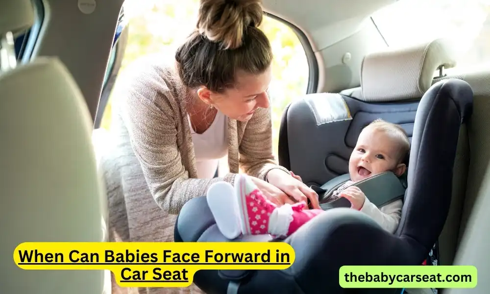 When Can Babies Face Forward in Car Seat