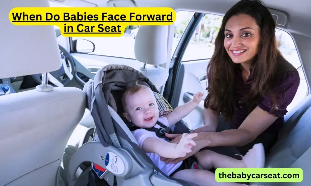 When Do Babies Face Forward in Car Seat