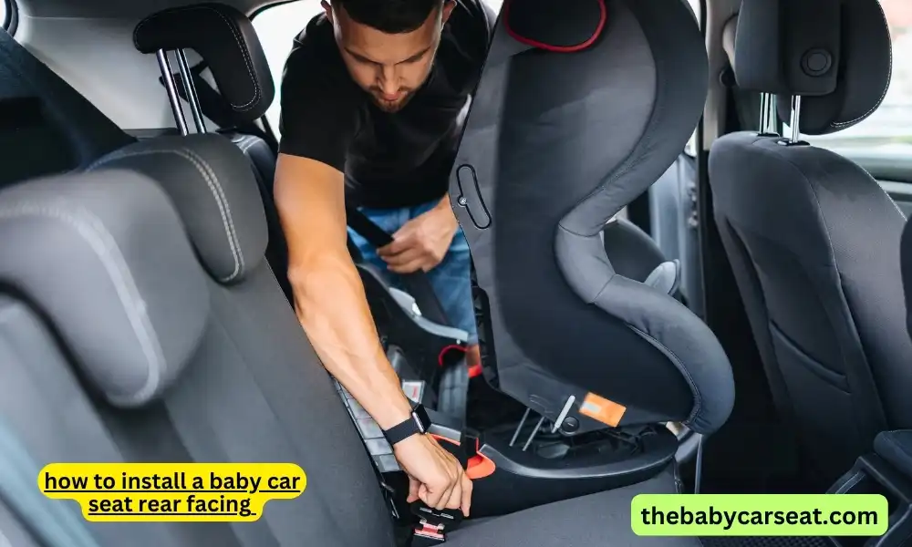 how to install a baby car seat rear facing